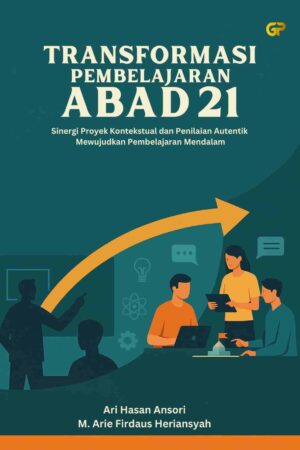 TRANSFORMASI PEMBELAJARAN ABAD 21 : Sinergi Proyek Kontekstual dan Penilaian Autentik  Mewujudkan Pembelajaran Mendalam