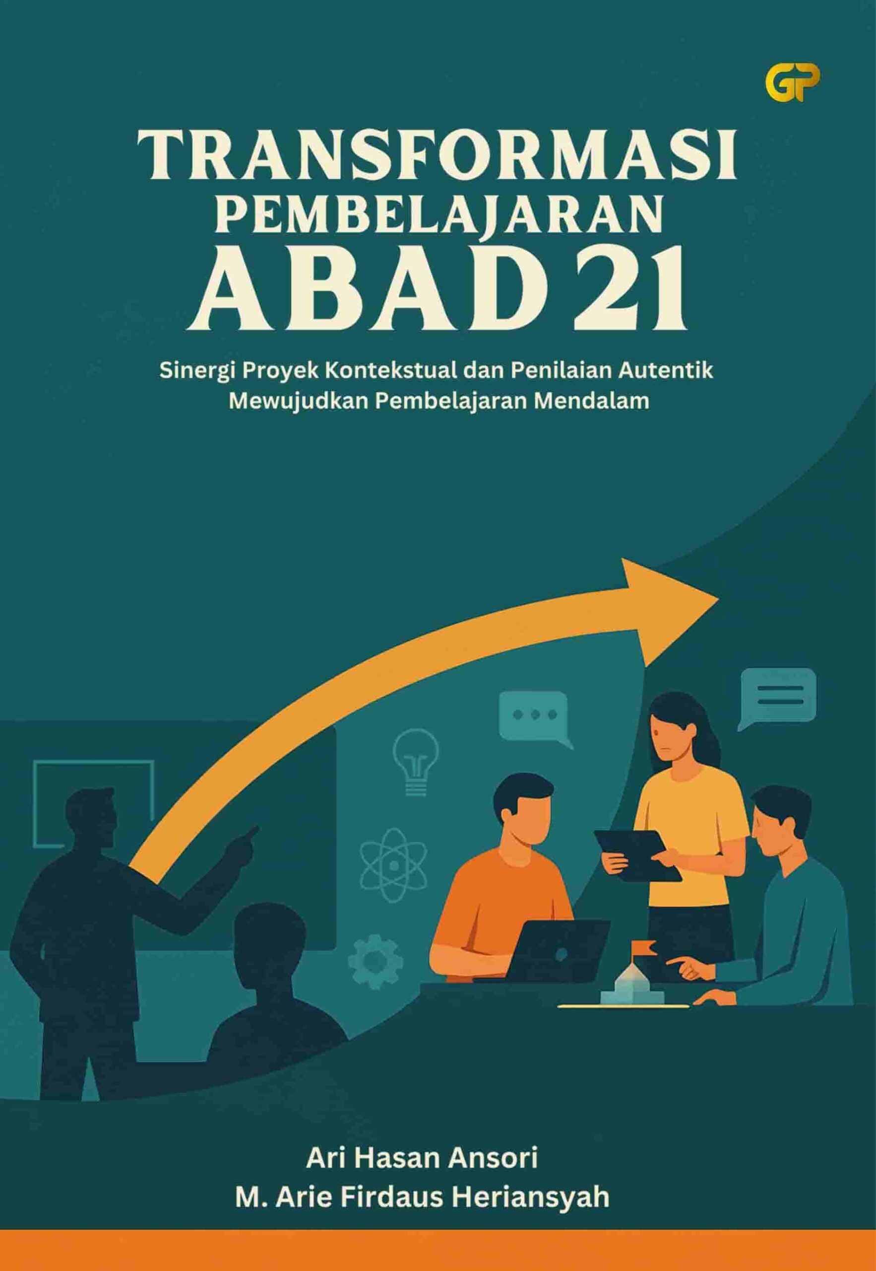 TRANSFORMASI PEMBELAJARAN ABAD 21 : Sinergi Proyek Kontekstual dan Penilaian Autentik Mewujudkan Pembelajaran Mendalam
