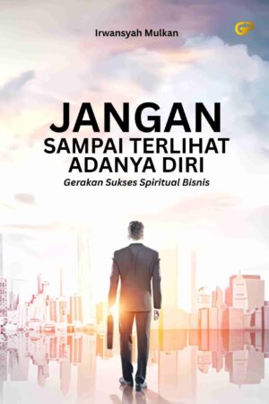 JANGAN SAMPAI TERLIHAT ADANYA DIRI : Gerakan Sukses Spiritual Bisnis