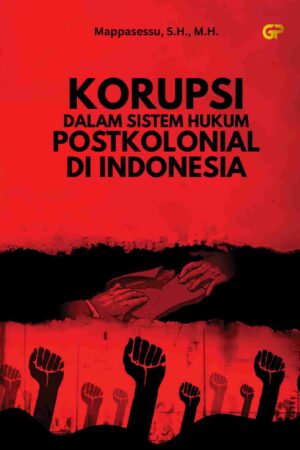 KORUPSI DALAM SISTEM HUKUM POSTKOLONIAL DI INDONESIA