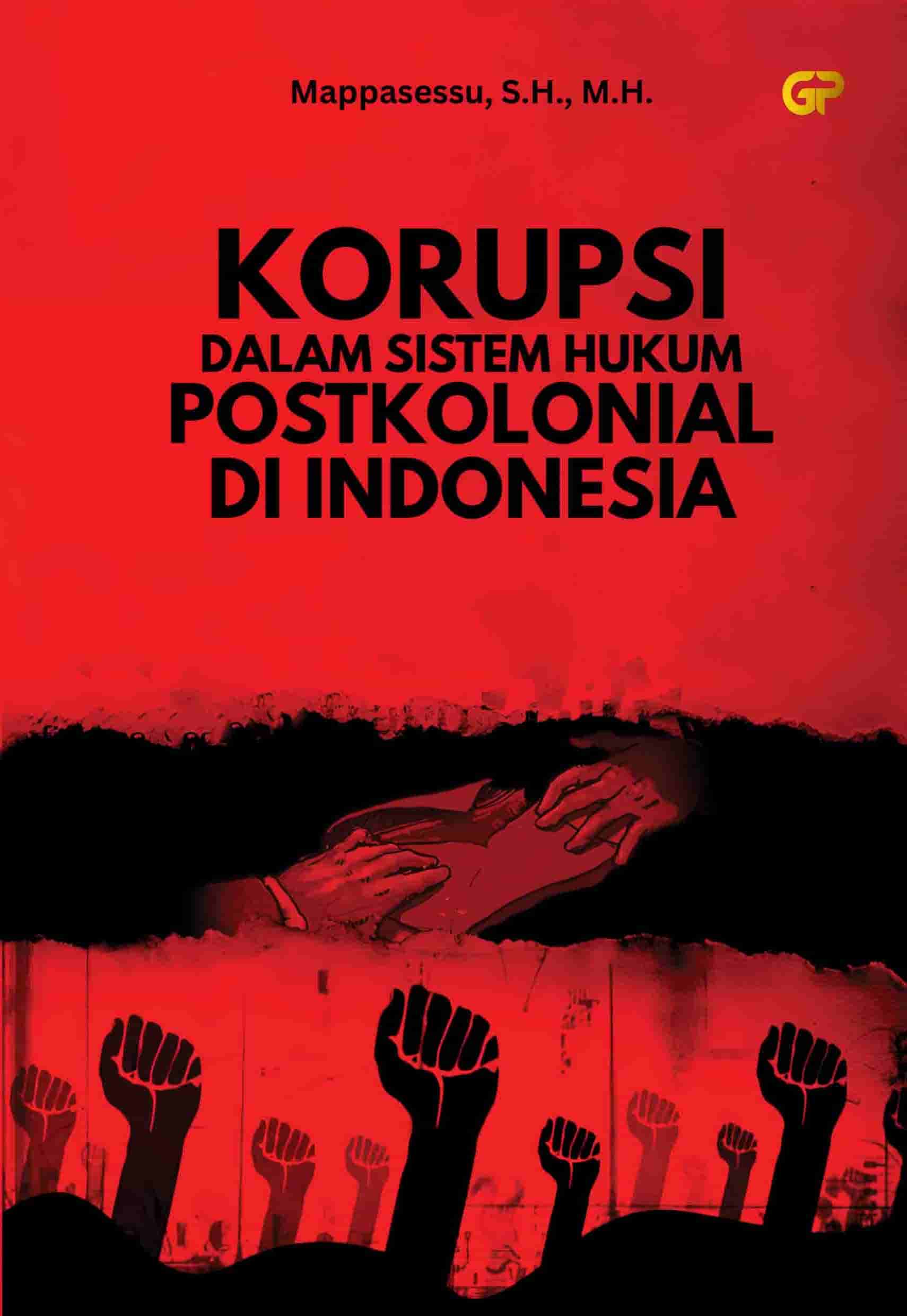 KORUPSI DALAM SISTEM HUKUM POSTKOLONIAL DI INDONESIA