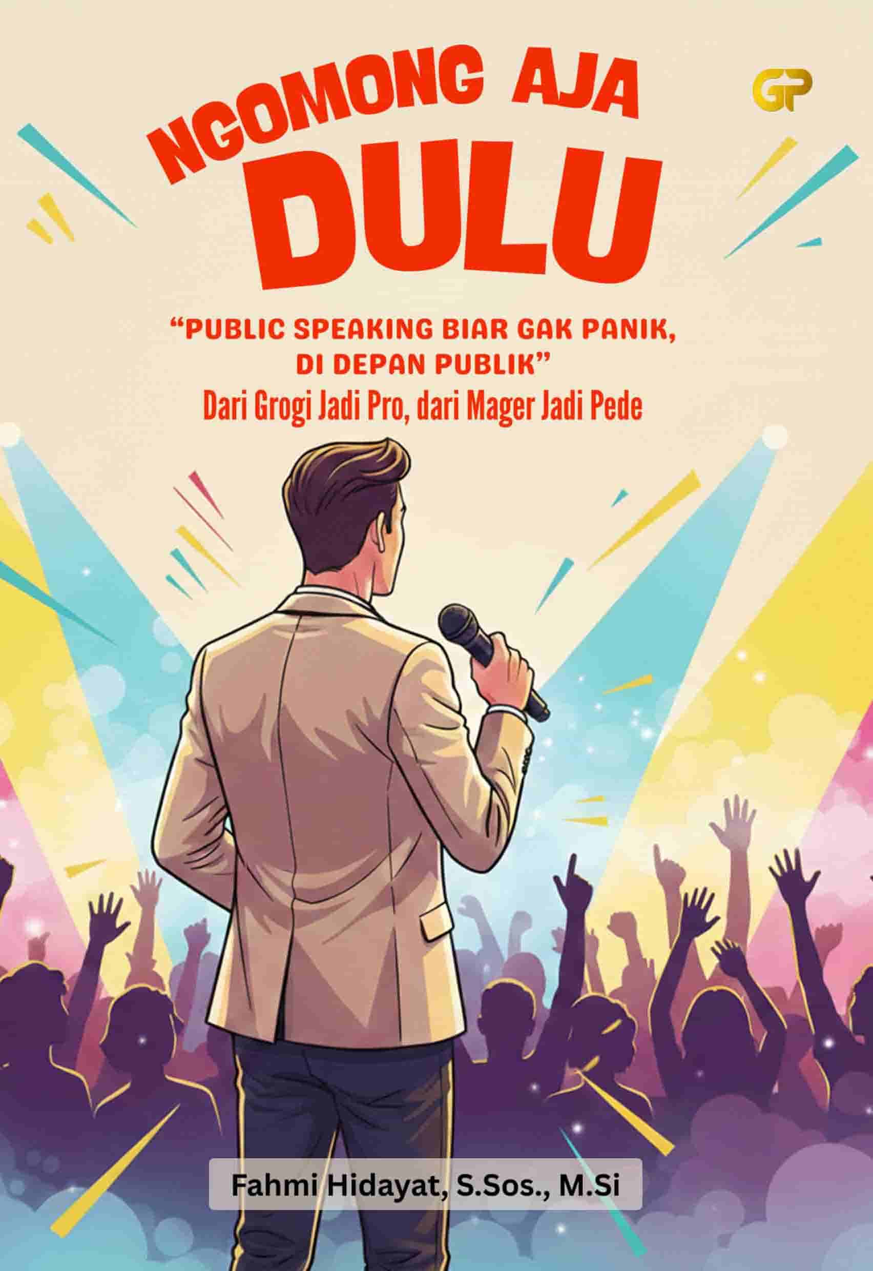 NGOMONG AJA DULU ’’PUBLIC SPEAKING BIAR GAK PANIK, DI DEPAN PUBLIK’’