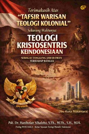 TERIMA KASIH ATAS “TAFSIR WARISAN TEOLOGI KOLONIAL” SEKARANG WAKTUNYA: TEOLOGI KRISTOSENTRIS KEINDONESIAAN SEBAGAI TANGGUNG JAWAB IMAN TERHADAP BANGSA