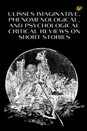 ULISSES IMAGINATIVE, PHENOMENOLOGICAL, AND PSYCHOLOGICAL CRITICAL REVIEWS ON SHORT STORIES