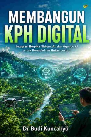 MEMBANGUN KPH DIGITAL: Integrasi Berpikir Sistem, AI, dan Agentic AI untuk Pengelolaan Hutan Lestari