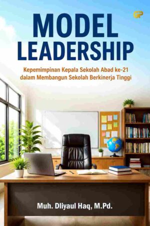 MODEL LEADERSHIP: Kepemimpinan Kepala Sekolah Abad ke-21 dalam Membangun Sekolah Berkinerja Tinggi