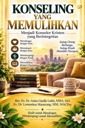KONSELING YANG MEMULIHKAN: Menjadi Konselor Kristen yang Berintegritas