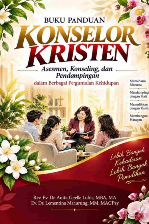 BUKU PANDUAN KONSELOR KRISTEN: Asesmen, Konseling, dan Pendampingan dalam Berbagai Pergumulan Kehidupan