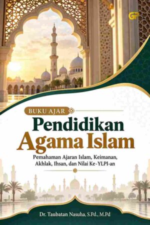 BUKU AJAR PENDIDIKAN AGAMA ISLAM: Pemahaman Ajaran Islam, Keimanan, Akhlak, Ihsan, dan Nilai Ke-YLPI-an