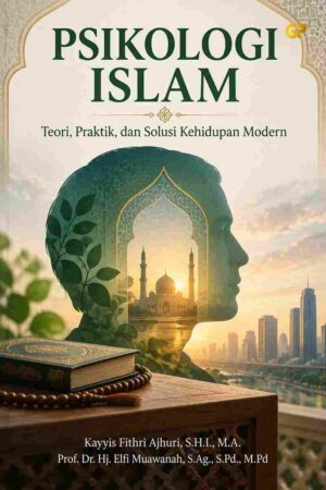 PSIKOLOGI ISLAM: Teori, Praktik, dan Solusi Kehidupan Modern